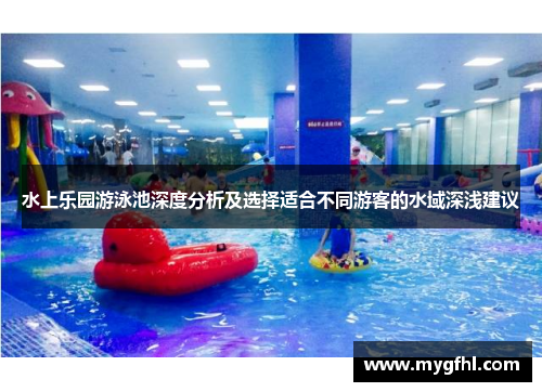 水上乐园游泳池深度分析及选择适合不同游客的水域深浅建议